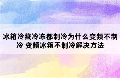 冰箱冷藏冷冻都制冷为什么变频不制冷 变频冰箱不制冷解决方法